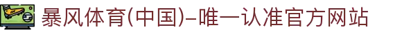 暴风体育 (中国)-唯一认准官方网站- 最新体育资讯、赛事报道与专业分析